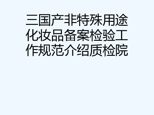 三国产非特殊用途化妆品备案检验工作规范介绍质检院[可修改版ppt]