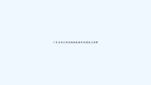 广东省村庄规划编制数据库创建要点讲解 PPT