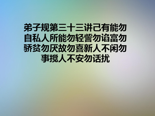 弟子规第三十三讲己有能勿自私人所能勿轻訾勿谄富勿骄贫勿厌故勿喜新人不闲勿事搅人不安勿话扰