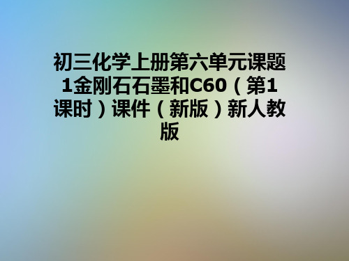 初三化学上册第六单元课题1金刚石石墨和C60(第1课时)课件(新版)新人教版