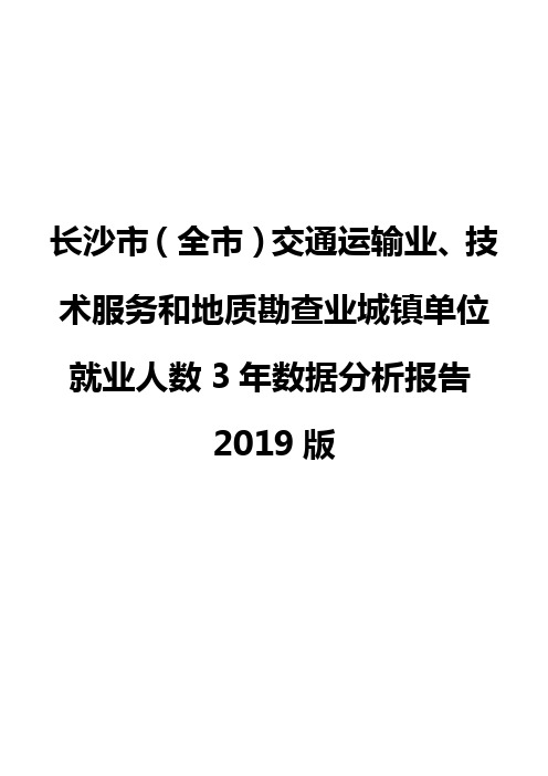 长沙市(全市)交通运输业、技术服务和地质勘查业城镇单位就业人数3年数据分析报告2019版