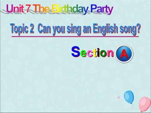 七年级英语下册Unit7TheBirthdayPartyTopic2CanyousinganEnglishsongSectionA课件1(新版)仁爱版