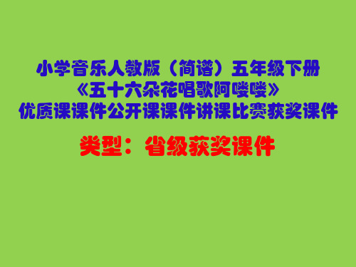 小学音乐人教版(简谱)五年级下册《五十六朵花唱歌阿喽喽》优质课课件公开课课件讲课比赛获奖课件D028