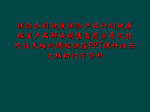 保险公司健康保险产品计划健康福星产品解读销售意愿宣导及技巧话术培训课程讲座PPT课件演示文档幻灯片资