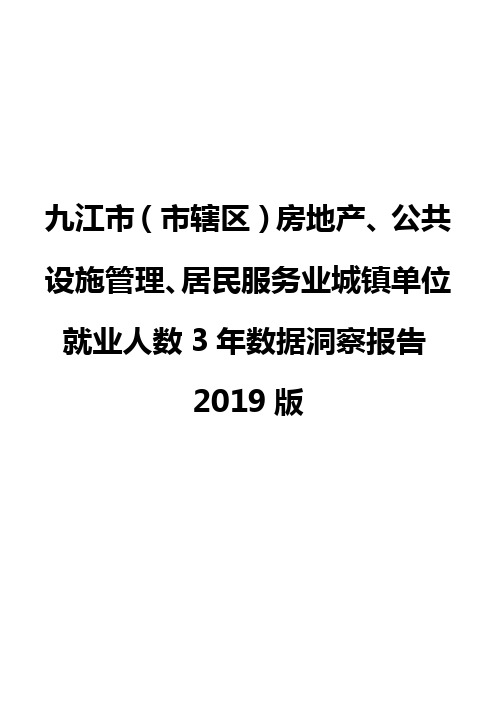 九江市(市辖区)房地产、公共设施管理、居民服务业城镇单位就业人数3年数据洞察报告2019版