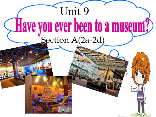 新目标人教版英语初二下册Unit 9 Have you ever been to a museum？ SectionA 2a-2d课件