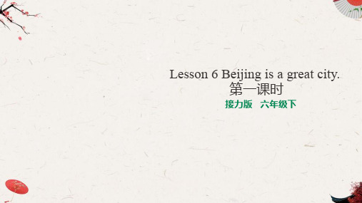 新接力版小学英语六年级下册Lesson 6 Beijing is a great city. 第一课时 课件