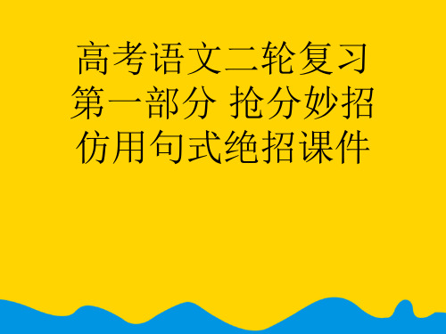 高考语文二轮复习 第一部分 抢分妙招 仿用句式绝招完美版PPT资料