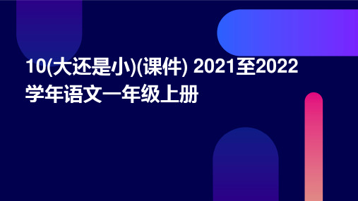 10(大还是小)(课件)+2021至2022学年语文一年级上册