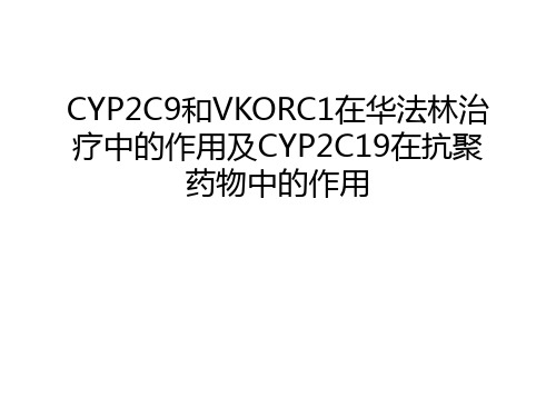 CYP2C9和VKORC1在华法林治疗中的作用及CYP2C19在抗聚药物中的作用讲课讲稿