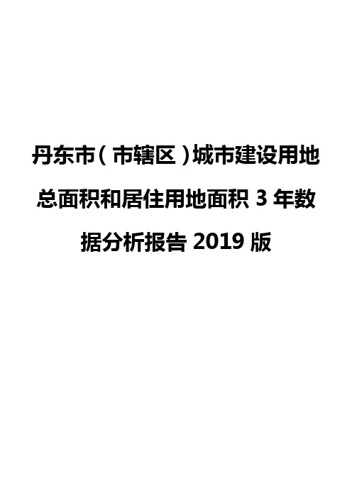 丹东市(市辖区)城市建设用地总面积和居住用地面积3年数据分析报告2019版