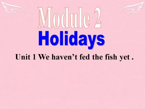 八年级英语Module 2 Holidays Unit 1 We haven’t fed the fish yet课件外研版