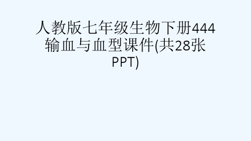 人教版七级生物下册444 输血与血型课件(共28张PPT)[可修改版ppt]