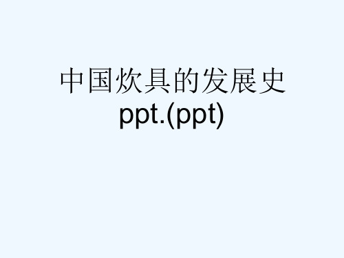 中国炊具的发展史ppt.(ppt)