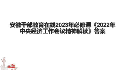 安徽干部教育在线2023年必修课《2022年中央经济工作会议精神解读》答案