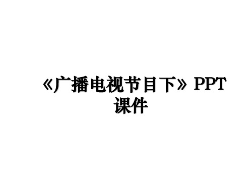 《广播电视节目下》PPT课件讲课教案