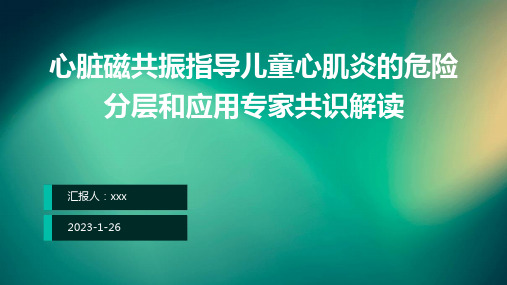 心脏磁共振指导儿童心肌炎的危险分层和应用专家共识解读PPT课件