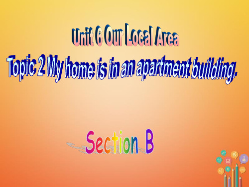 七年级英语下册Unit6OurlocalareaTopic2MyhomeisinanapartmentbuildingSectionB同步课件(新版)仁爱版