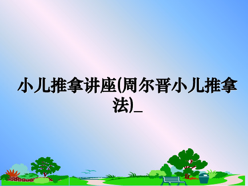 最新小儿推拿讲座(周尔晋小儿推拿法)_幻灯片