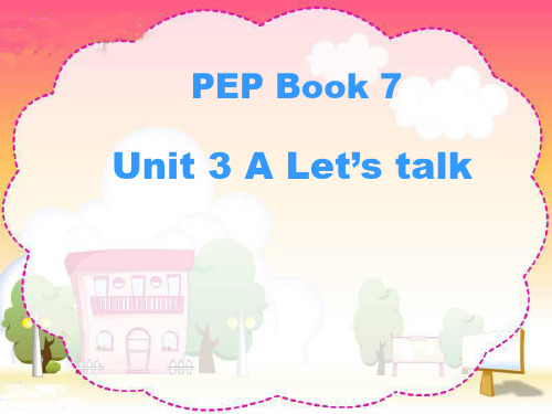 PEP Book 7Unit 3 A Let’s talk