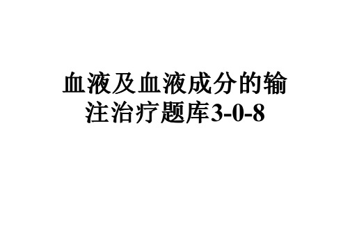 血液及血液成分的输注治疗题库3-0-8