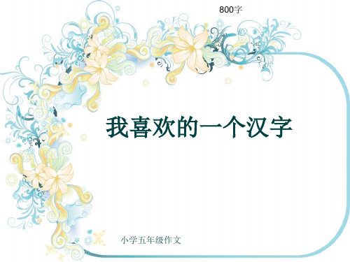 小学五年级作文《我喜欢的一个汉字》800字(共11页PPT)