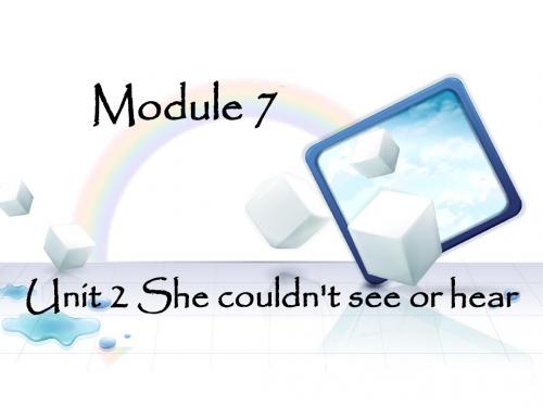 Module 7 Unit 2 She couldn't see or hear 课件1