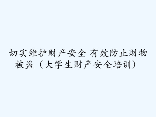 切实维护财产安全 有效防止财物被盗(大学生财产安全培训) PPT