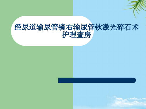 经尿道输尿管镜右输尿管钬激光碎石术护理查房2021最全PPT