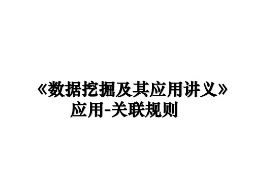 最新《数据挖掘及其应用讲义》应用-关联规则教学讲义ppt课件