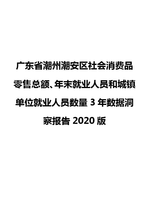 广东省潮州潮安区社会消费品零售总额、年末就业人员和城镇单位就业人员数量3年数据洞察报告2020版