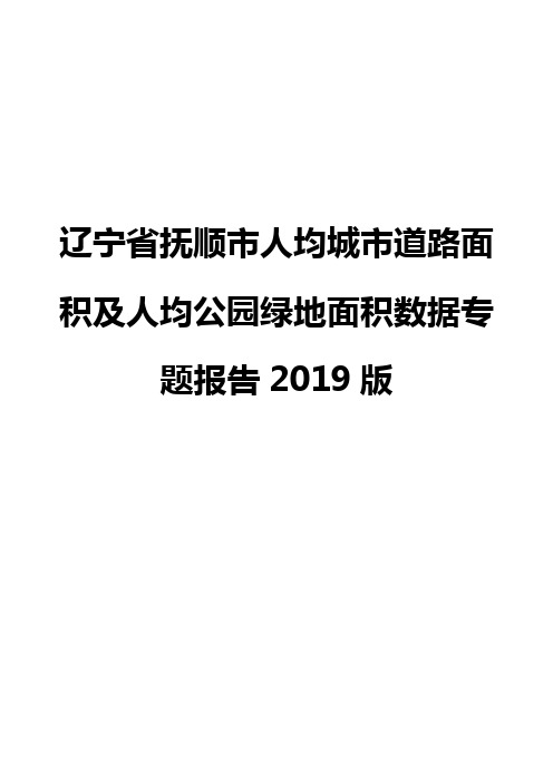 辽宁省抚顺市人均城市道路面积及人均公园绿地面积数据专题报告2019版