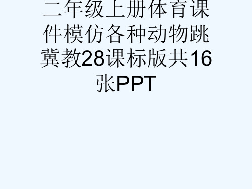 二级上册体育课件模仿各种动物跳冀教28课标版共16张PPT[可修改版ppt]