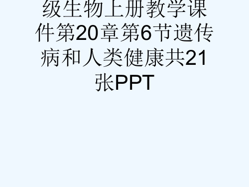 28秋北师大版八级生物上册教学课件第20章第6节遗传病和人类健康共21张PPT[可修改版ppt]