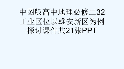 中图版高中地理必修二32工业区位以雄安新区为例探讨课件共21张PPT[可修改版ppt]