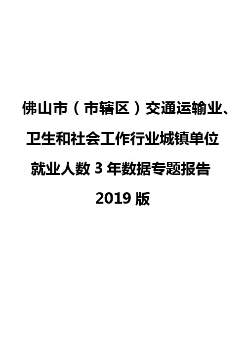 佛山市(市辖区)交通运输业、卫生和社会工作行业城镇单位就业人数3年数据专题报告2019版