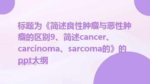 简述良性肿瘤与恶性肿瘤的区别9、简述cancer、carcinoma、sarcoma的