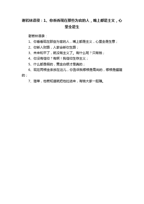 谢若林语录：1、你看看现在那些为官的人，嘴上都是主义，心里全是生