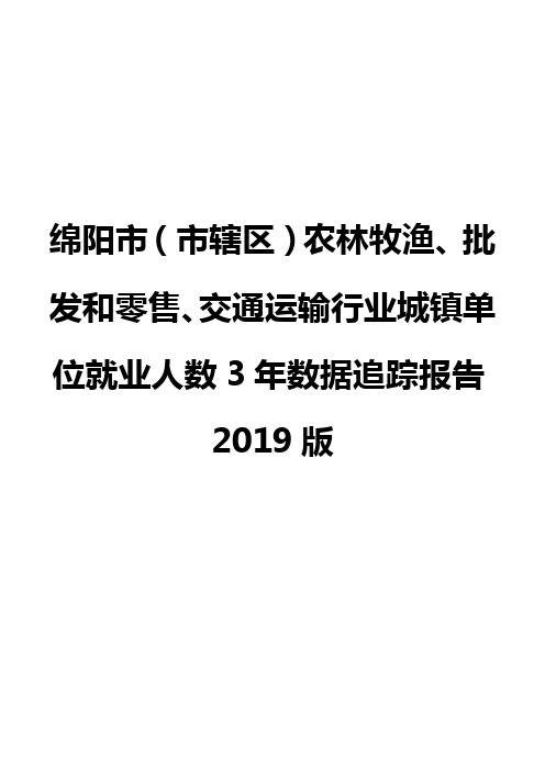 绵阳市(市辖区)农林牧渔、批发和零售、交通运输行业城镇单位就业人数3年数据追踪报告2019版