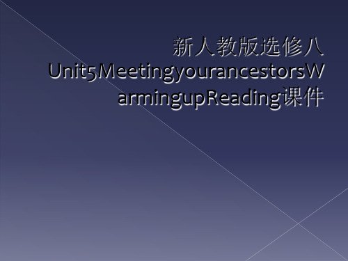 新人教版选修八Unit5MeetingyourancestorsWarmingupReading课件