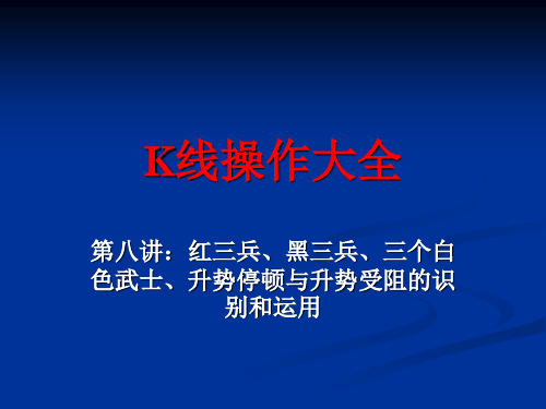 K线操作大全第八讲：红三兵黑三兵三个白色武士升势停顿与升势受阻的识别和运用.ppt