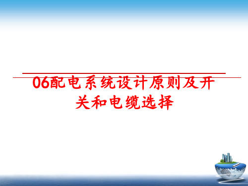 最新06配电系统设计原则及开关和电缆选择