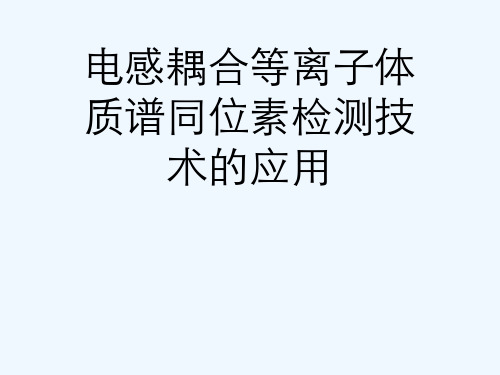 电感耦合等离子体质谱同位素检测技术的应用[可修改版ppt]