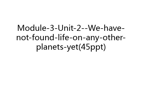 Module-3-Unit-2--We-have-not-found-life-on-any-other-planets-yet(45ppt)讲课教案