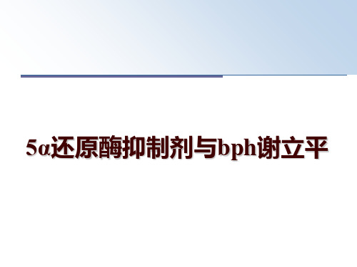 最新5α还原酶抑制剂与bph谢立平幻灯片课件