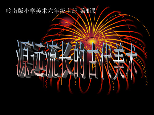 岭南版小学美术六年级上册-第1课《源远流长的古代美术》ppt课件