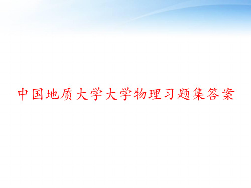 中国地质大学大学物理习题集答案 ppt课件