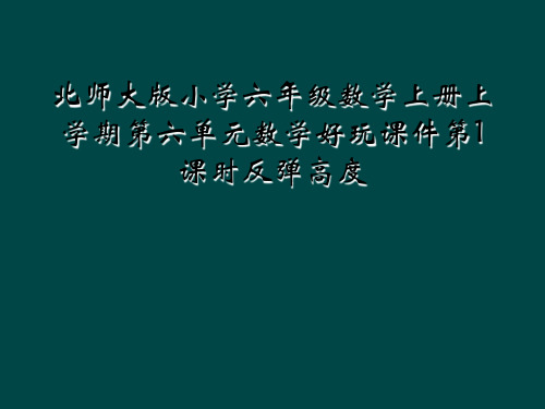 北师大版小学六年级数学上册上学期第六单元数学好玩课件第1课时反弹高度