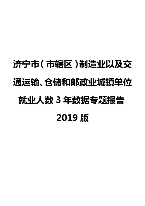 济宁市(市辖区)制造业以及交通运输、仓储和邮政业城镇单位就业人数3年数据专题报告2019版