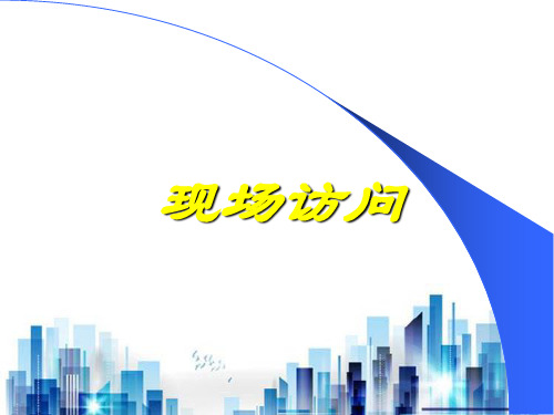 现场访问的步骤、方法与要求(ppt 66页)PPT学习课件